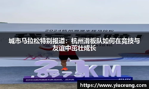 城市马拉松特别报道：杭州滑板队如何在竞技与友谊中茁壮成长