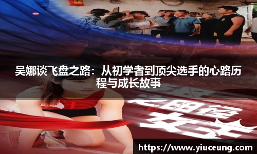 吴娜谈飞盘之路：从初学者到顶尖选手的心路历程与成长故事