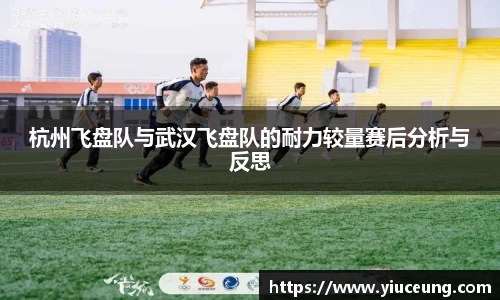 杭州飞盘队与武汉飞盘队的耐力较量赛后分析与反思