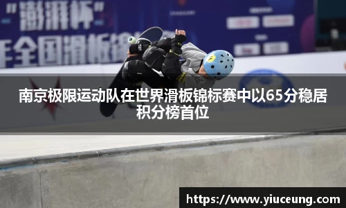 南京极限运动队在世界滑板锦标赛中以65分稳居积分榜首位
