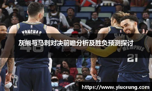 灰熊与马刺对决前瞻分析及胜负预测探讨