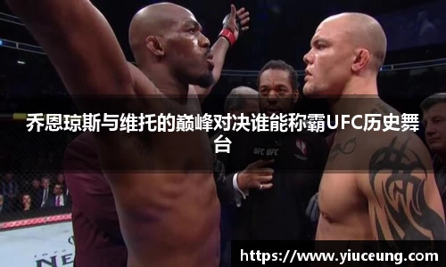乔恩琼斯与维托的巅峰对决谁能称霸UFC历史舞台