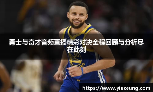 勇士与奇才音频直播精彩对决全程回顾与分析尽在此刻