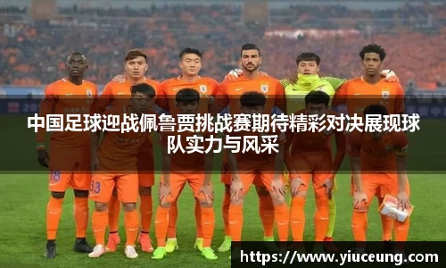 中国足球迎战佩鲁贾挑战赛期待精彩对决展现球队实力与风采