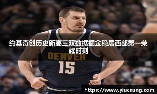 约基奇创历史新高三双数据掘金稳居西部第一荣耀时刻
