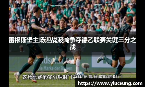 雷根斯堡主场迎战波鸿争夺德乙联赛关键三分之战