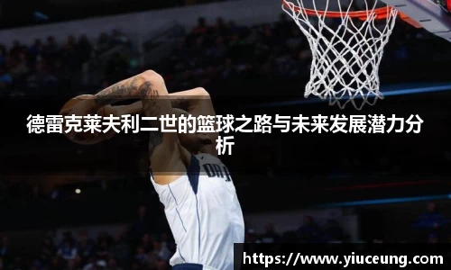 德雷克莱夫利二世的篮球之路与未来发展潜力分析