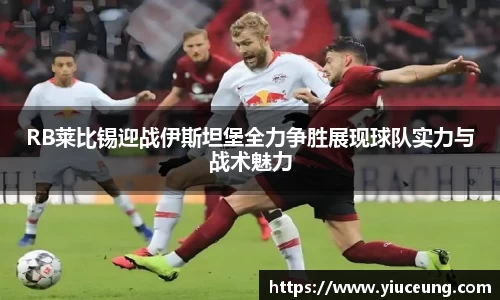 RB莱比锡迎战伊斯坦堡全力争胜展现球队实力与战术魅力