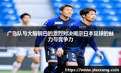 广岛队与大阪钢巴的激烈对决揭示日本足球的魅力与竞争力
