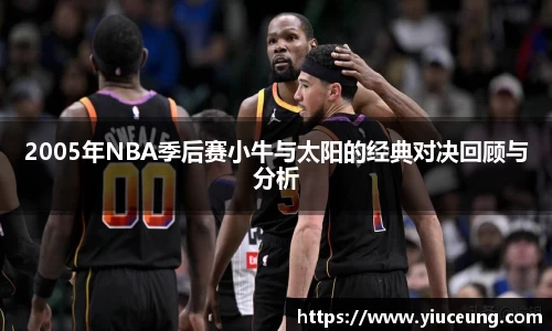 2005年NBA季后赛小牛与太阳的经典对决回顾与分析